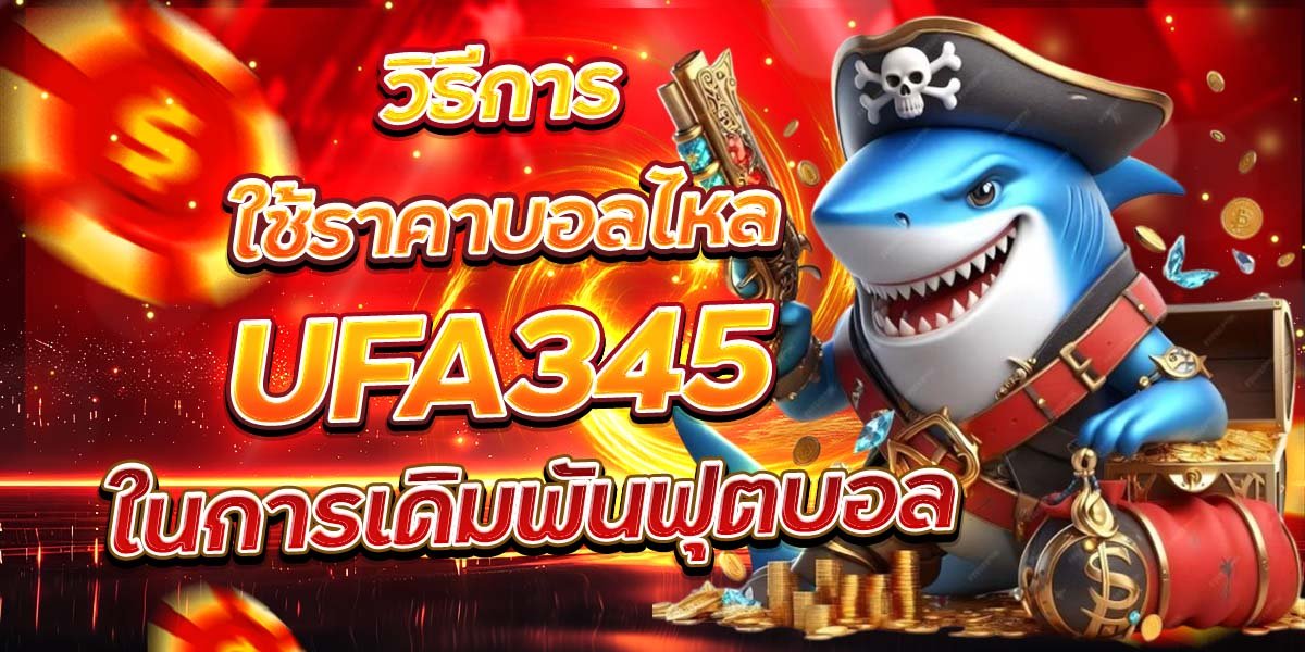 วิธีการใช้ราคาบอลไหล UFA345 ในการเดิมพันฟุตบอล