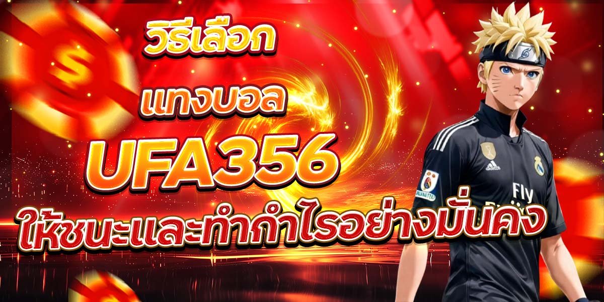 วิธีเลือกแทงบอล UFA356 ให้ชนะและทำกำไรอย่างมั่นคง
