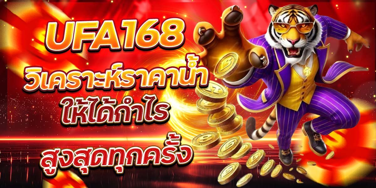 UFA168 วิเคราะห์ราคาน้ำ ให้ได้กำไรสูงสุดทุกครั้ง