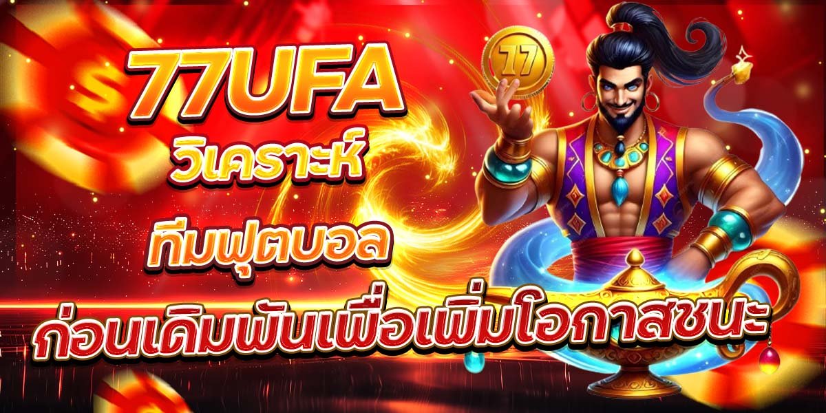 77UFA วิเคราะห์ทีมฟุตบอล ก่อนเดิมพันเพื่อเพิ่มโอกาสชนะ